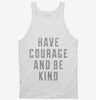Have Courage And Be Kind Tanktop 666x695.jpg?v=1700643006