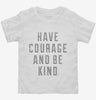 Have Courage And Be Kind Toddler Shirt 666x695.jpg?v=1700643006