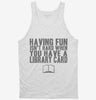 Having Fun Isnt Hard When You Have A Library Card Tanktop 666x695.jpg?v=1700483494