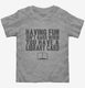 Having Fun Isn't Hard When You Have A Library Card  Toddler Tee