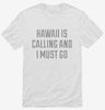 Hawaii Is Calling And I Must Go Shirt 666x695.jpg?v=1700552655