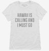 Hawaii Is Calling And I Must Go Womens Shirt 666x695.jpg?v=1700552655
