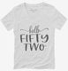 Hello Fifty Two 52nd Birthday Gift Hello 52 white Womens V-Neck Tee