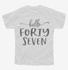 Hello Forty Seven 47th Birthday Gift Hello 47 white Youth Tee