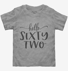 Hello Sixty Two 62nd Birthday Gift Hello 62 Toddler Shirt