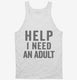 Help I Need An Adult Funny white Tank