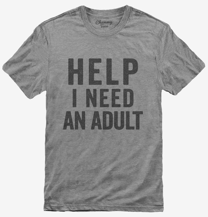 Help I Need An Adult Funny T-Shirt