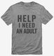 Help I Need An Adult Funny grey Mens