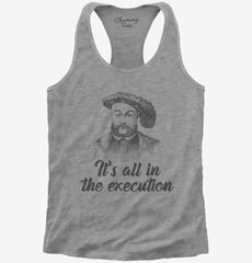 Henry VIII Quote It's All In The Execution Womens Racerback Tank