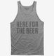 Here For The Beer grey Tank