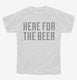 Here For The Beer white Youth Tee