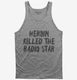 Heroin Killed The Radio Star  Tank