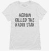 Heroin Killed The Radio Star Womens Shirt 666x695.jpg?v=1700417463