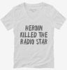 Heroin Killed The Radio Star Womens Vneck Shirt 666x695.jpg?v=1700417463