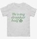 He's My Drunker Half St Patrick's Day Couples white Toddler Tee