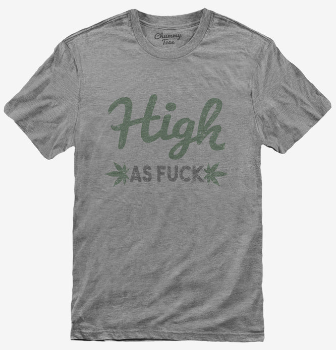 High As Fuck T-Shirt