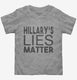 Hillary's Lies Matter  Toddler Tee