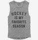 Hockey Is My Favorite Season  Womens Muscle Tank