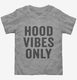 Hood Vibes Only grey Toddler Tee