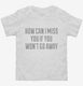 How Can I Miss You white Toddler Tee
