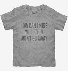 How Can I Miss You Toddler Shirt