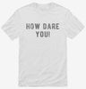 How Dare You Shirt 666x695.jpg?v=1700642191
