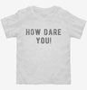 How Dare You Toddler Shirt 666x695.jpg?v=1700642191