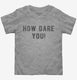 How Dare You grey Toddler Tee