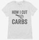 How I Cut Carbs Funny Pizza white Womens