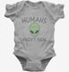 Humans Aren't Real Funny UFO Alien  Infant Bodysuit