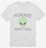 Humans Arent Real Funny Ufo Alien Shirt 666x695.jpg?v=1700373714