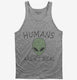 Humans Aren't Real Funny UFO Alien  Tank