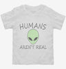 Humans Arent Real Funny Ufo Alien Toddler Shirt 666x695.jpg?v=1700373714