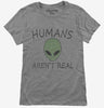 Humans Arent Real Funny Ufo Alien Womens
