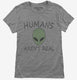 Humans Aren't Real Funny UFO Alien  Womens