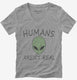 Humans Aren't Real Funny UFO Alien  Womens V-Neck Tee