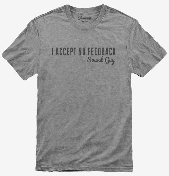 I Accept No Feedback Sound Guy Funny Engineer T-Shirt