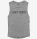 I Ain't Right  Womens Muscle Tank