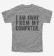 I Am Away From My Computer. grey Youth Tee
