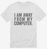 I Am Away From My Computer Shirt 666x695.jpg?v=1700413780