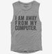 I Am Away From My Computer. grey Womens Muscle Tank