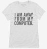 I Am Away From My Computer Womens Shirt 666x695.jpg?v=1700413780
