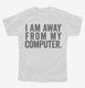 I Am Away From My Computer. white Youth Tee