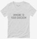 I Am Immune To Your Sarcasm white Womens V-Neck Tee