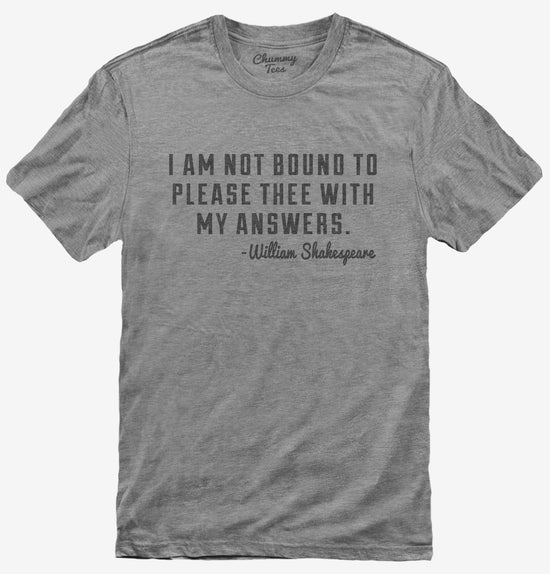 I Am Not Bound To Please Thee With My Answers William Shakespeare Quote T-Shirt