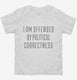 I Am Offended By Political Correctness white Toddler Tee