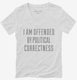 I Am Offended By Political Correctness white Womens V-Neck Tee