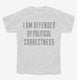 I Am Offended By Political Correctness white Youth Tee
