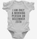 I Am Only A Morning Person On December 25th white Infant Bodysuit