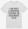I Am Only A Morning Person On December 25th Shirt 666x695.jpg?v=1700417420